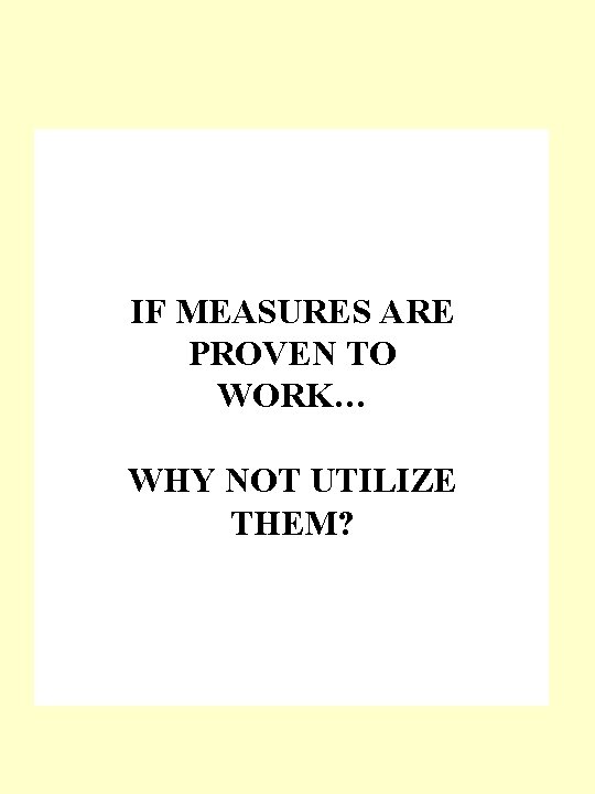 IF MEASURES ARE PROVEN TO WORK… WHY NOT UTILIZE THEM? 