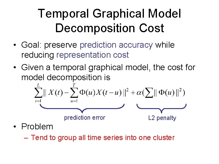 Temporal Graphical Model Decomposition Cost • Goal: preserve prediction accuracy while reducing representation cost Temporal Graphical Model Decomposition Cost • Goal: preserve prediction accuracy while reducing representation cost