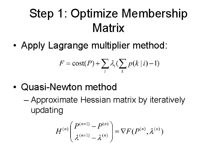 Step 1: Optimize Membership Matrix • Apply Lagrange multiplier method: • Quasi-Newton method – Step 1: Optimize Membership Matrix • Apply Lagrange multiplier method: • Quasi-Newton method –