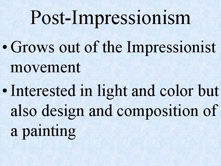 Post-Impressionism • Grows out of the Impressionist movement • Interested in light and color