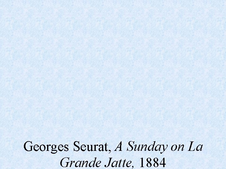 Georges Seurat, A Sunday on La Grande Jatte, 1884 