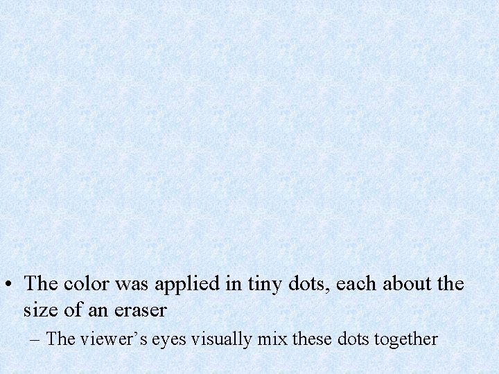  • The color was applied in tiny dots, each about the size of