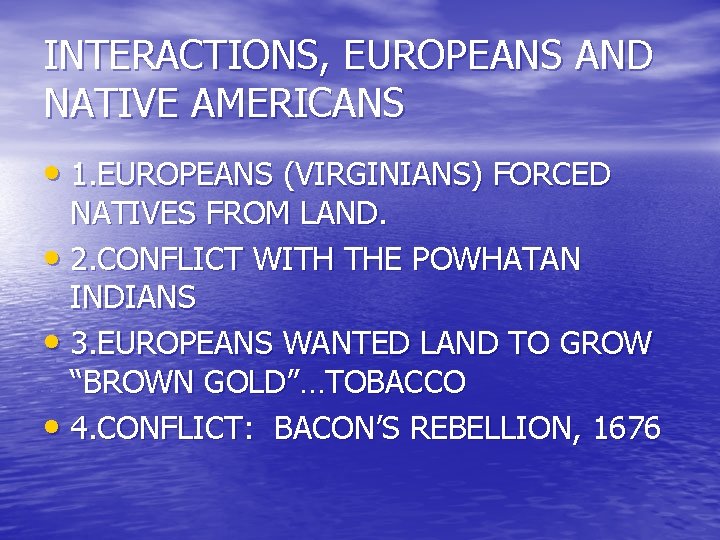 INTERACTIONS, EUROPEANS AND NATIVE AMERICANS • 1. EUROPEANS (VIRGINIANS) FORCED NATIVES FROM LAND. •