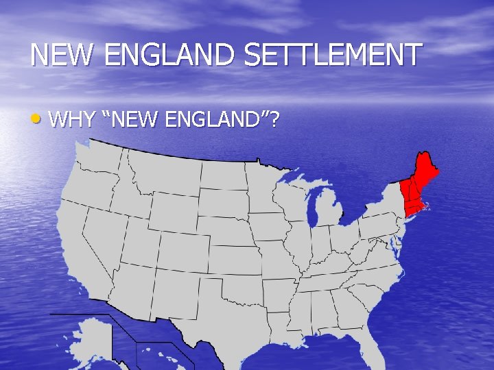 NEW ENGLAND SETTLEMENT • WHY “NEW ENGLAND”? 