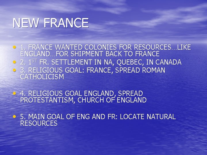 NEW FRANCE • 1. FRANCE WANTED COLONIES FOR RESOURCES…LIKE • • ENGLAND…FOR SHIPMENT BACK