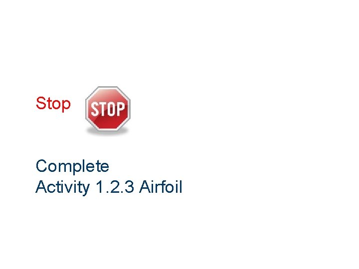 Stop Complete Activity 1. 2. 3 Airfoil 