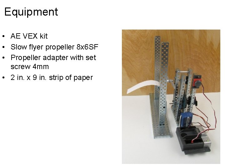 Equipment • AE VEX kit • Slow flyer propeller 8 x 6 SF •