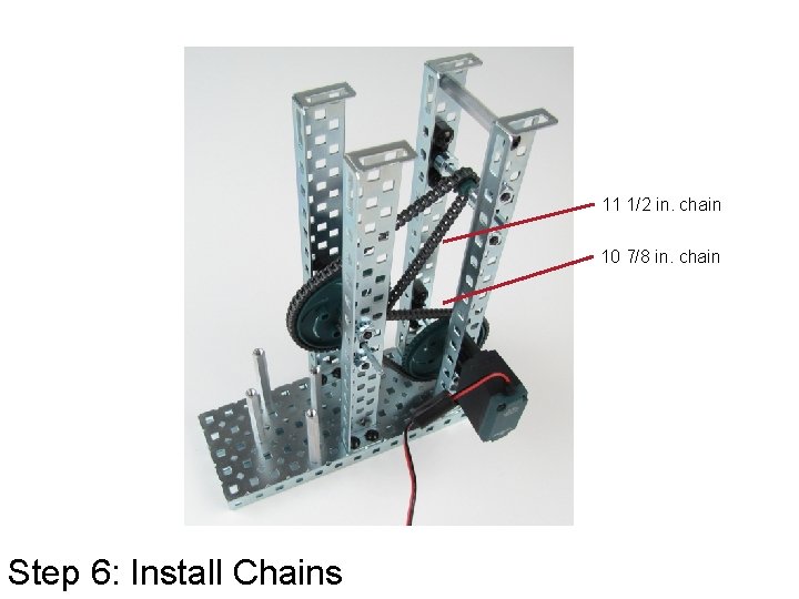 11 1/2 in. chain 10 7/8 in. chain Step 6: Install Chains 