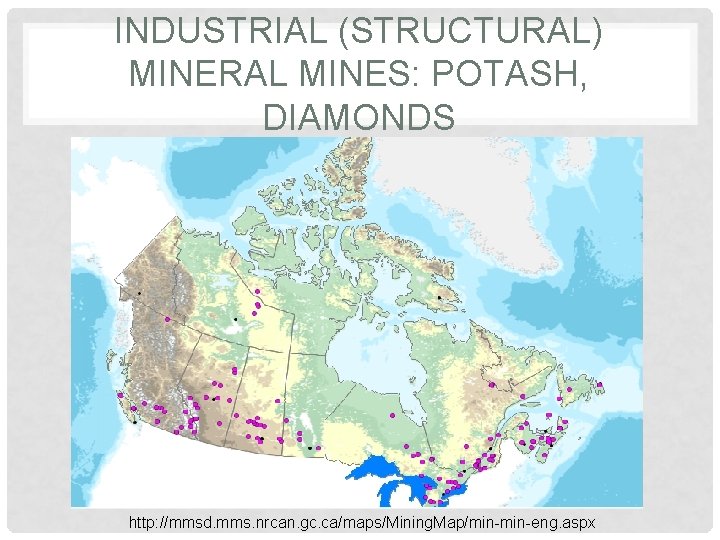 INDUSTRIAL (STRUCTURAL) MINERAL MINES: POTASH, DIAMONDS http: //mmsd. mms. nrcan. gc. ca/maps/Mining. Map/min-eng. aspx