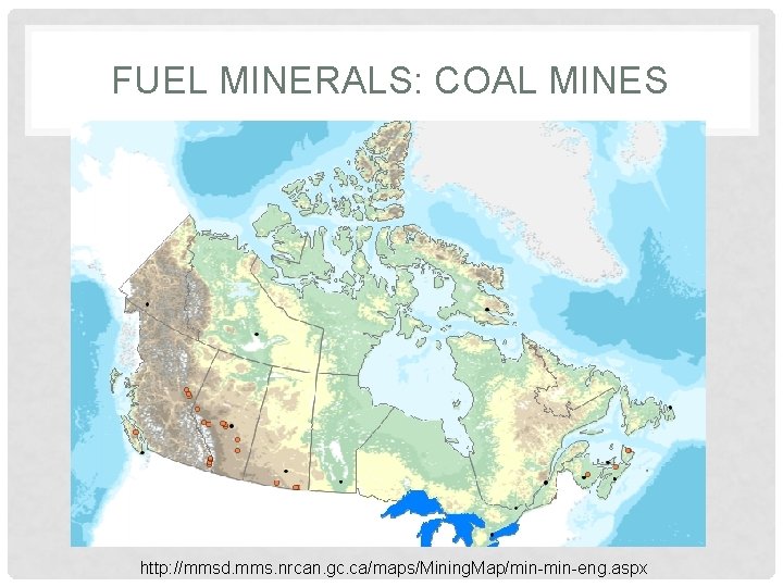 FUEL MINERALS: COAL MINES http: //mmsd. mms. nrcan. gc. ca/maps/Mining. Map/min-eng. aspx 