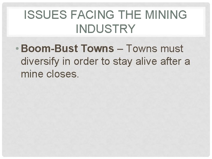 ISSUES FACING THE MINING INDUSTRY • Boom-Bust Towns – Towns must diversify in order