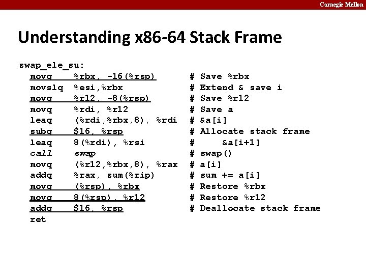 Carnegie Mellon Understanding x 86 -64 Stack Frame swap_ele_su: movq %rbx, -16(%rsp) # Save