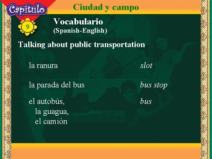 Ciudad y campo 9 Vocabulario (Spanish-English) Talking about public transportation la ranura slot la