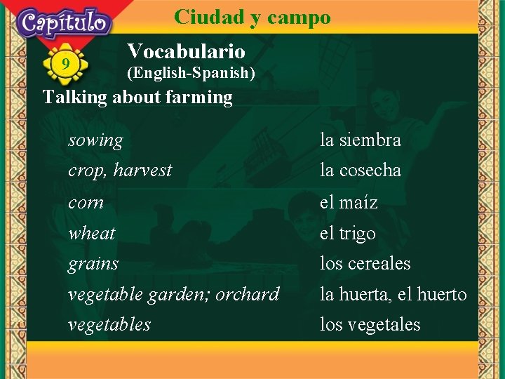 Ciudad y campo 9 Vocabulario (English-Spanish) Talking about farming sowing la siembra crop, harvest