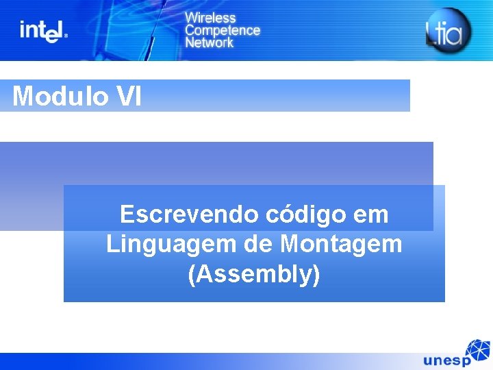 Modulo VI Escrevendo código em Linguagem de Montagem (Assembly) Modulo VI Escrevendo código em Linguagem de Montagem (Assembly)