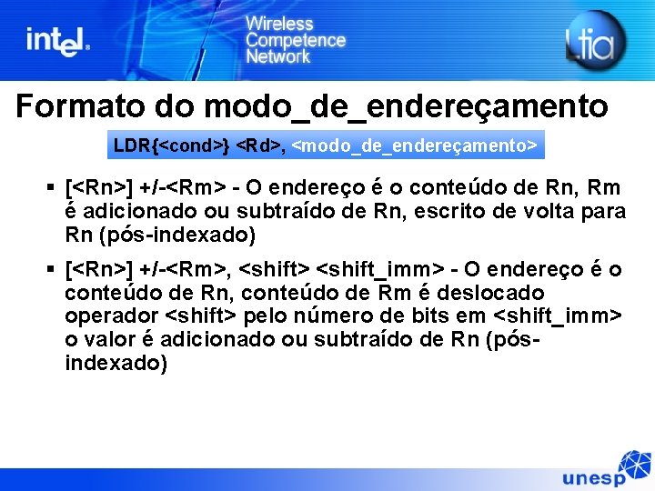 Formato do modo_de_endereçamento LDR{<cond>} <Rd>, <modo_de_endereçamento> § [<Rn>] +/-<Rm> - O endereço é o
