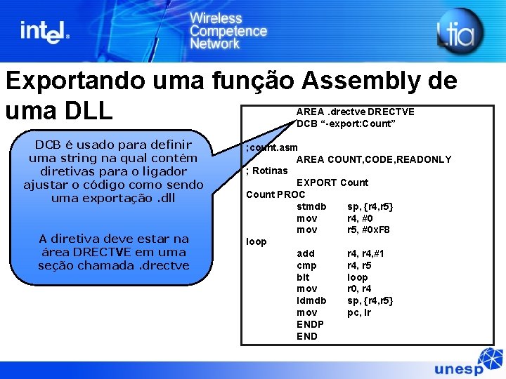 Exportando uma função Assembly de uma DLL AREA. drectve DRECTVE DCB “-export: Count” DCB Exportando uma função Assembly de uma DLL AREA. drectve DRECTVE DCB “-export: Count” DCB