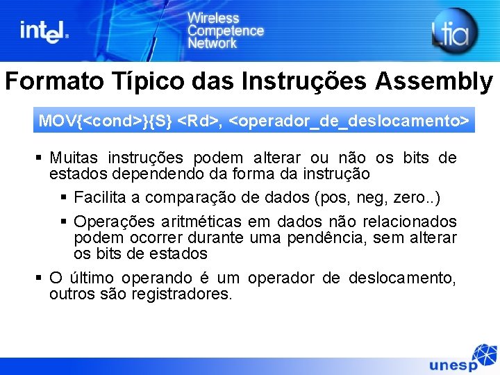 Formato Típico das Instruções Assembly MOV{<cond>}{S} <Rd>, <operador_de_deslocamento> § Muitas instruções podem alterar ou Formato Típico das Instruções Assembly MOV{<cond>}{S} <Rd>, <operador_de_deslocamento> § Muitas instruções podem alterar ou