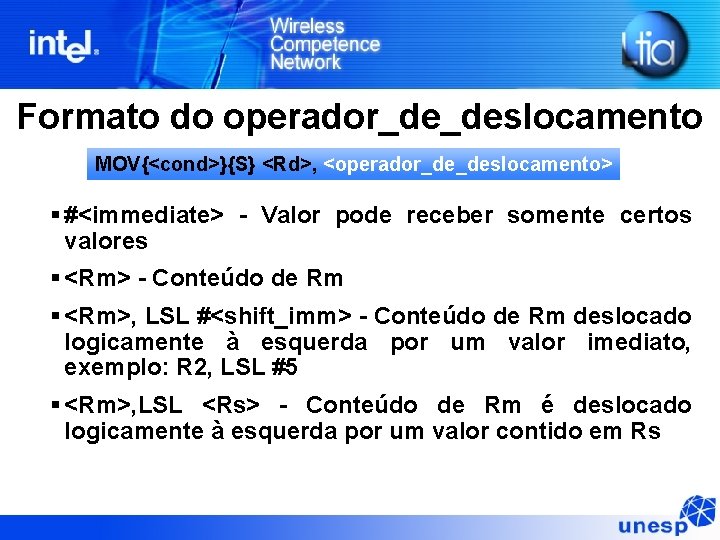 Formato do operador_de_deslocamento MOV{<cond>}{S} <Rd>, <operador_de_deslocamento> § #<immediate> - Valor pode receber somente certos Formato do operador_de_deslocamento MOV{<cond>}{S} <Rd>, <operador_de_deslocamento> § #<immediate> - Valor pode receber somente certos