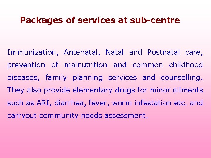 Packages of services at sub-centre Immunization, Antenatal, Natal and Postnatal care, prevention of malnutrition