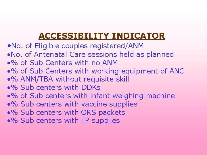 ACCESSIBILITY INDICATOR • No. of Eligible couples registered/ANM • No. of Antenatal Care sessions