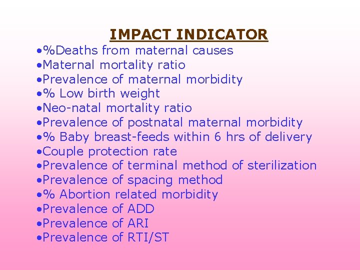 IMPACT INDICATOR • %Deaths from maternal causes • Maternal mortality ratio • Prevalence of