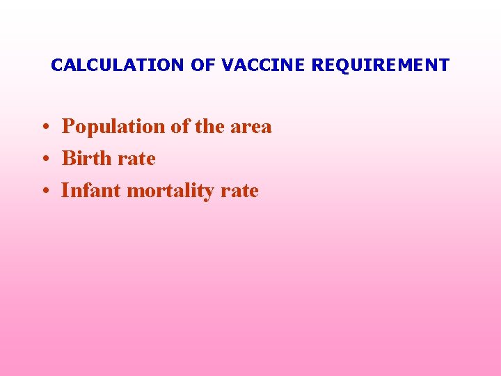 CALCULATION OF VACCINE REQUIREMENT • Population of the area • Birth rate • Infant