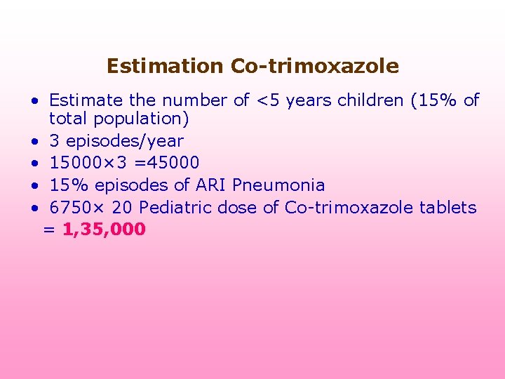 Estimation Co-trimoxazole • Estimate the number of <5 years children (15% of total population)