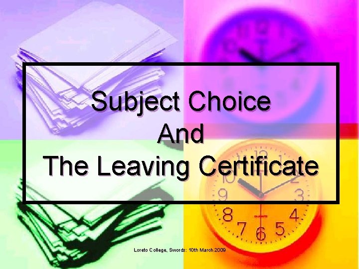 Subject Choice And The Leaving Certificate Loreto College, Swords: 10 th March 2009 