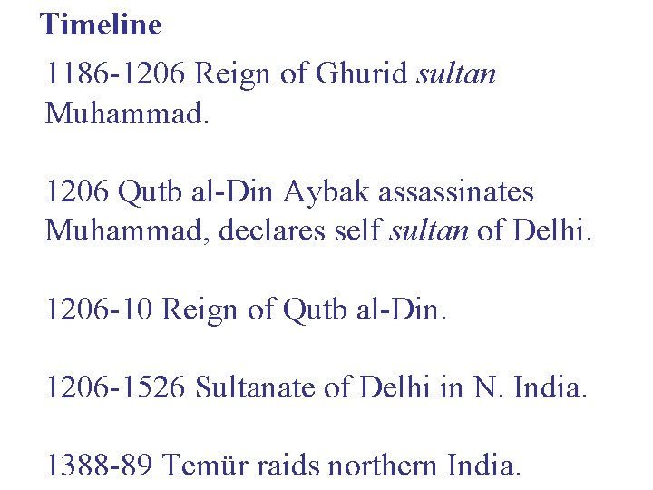 Timeline 1186 -1206 Reign of Ghurid sultan Muhammad. 1206 Qutb al-Din Aybak assassinates Muhammad,