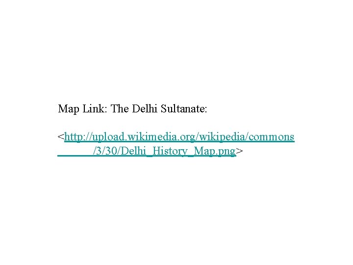 Map Link: The Delhi Sultanate: <http: //upload. wikimedia. org/wikipedia/commons /3/30/Delhi_History_Map. png> 