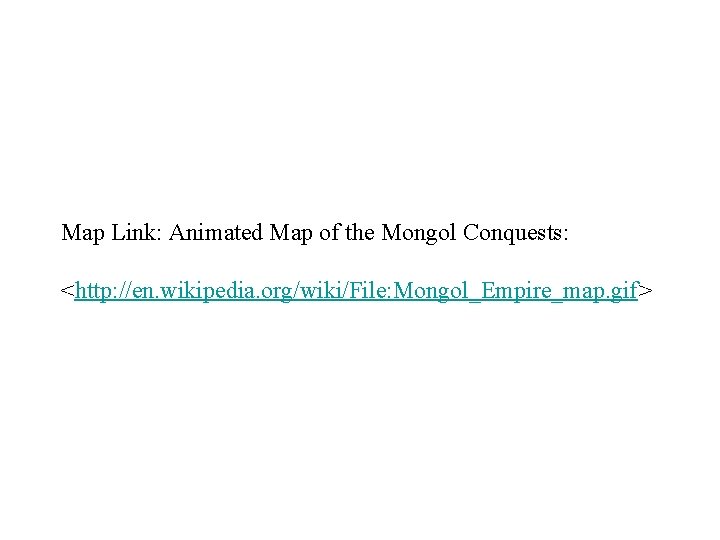 Map Link: Animated Map of the Mongol Conquests: <http: //en. wikipedia. org/wiki/File: Mongol_Empire_map. gif>