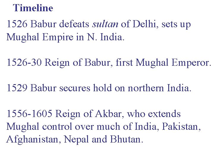 Timeline 1526 Babur defeats sultan of Delhi, sets up Mughal Empire in N. India.