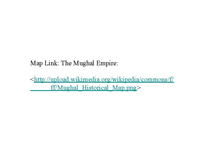 Map Link: The Mughal Empire: <http: //upload. wikimedia. org/wikipedia/commons/f/ ff/Mughal_Historical_Map. png> 