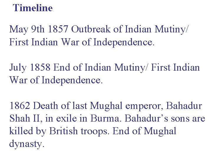 Timeline May 9 th 1857 Outbreak of Indian Mutiny/ First Indian War of Independence.