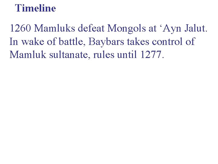 Timeline 1260 Mamluks defeat Mongols at ‘Ayn Jalut. In wake of battle, Baybars takes