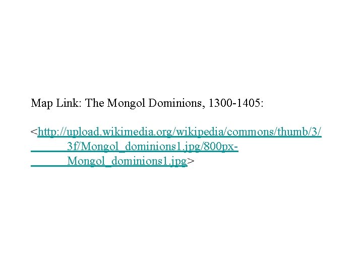 Map Link: The Mongol Dominions, 1300 -1405: <http: //upload. wikimedia. org/wikipedia/commons/thumb/3/ 3 f/Mongol_dominions 1.