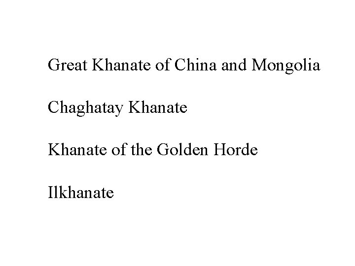 Great Khanate of China and Mongolia Chaghatay Khanate of the Golden Horde Ilkhanate 