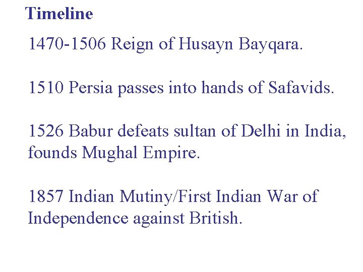 Timeline 1470 -1506 Reign of Husayn Bayqara. 1510 Persia passes into hands of Safavids.