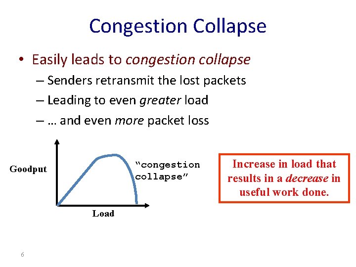 Congestion Collapse • Easily leads to congestion collapse – Senders retransmit the lost packets