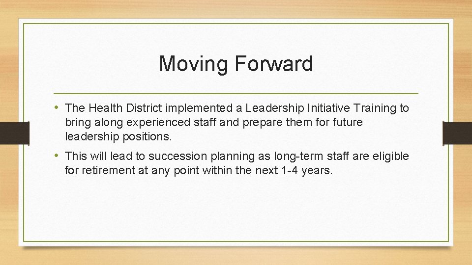 Moving Forward • The Health District implemented a Leadership Initiative Training to bring along