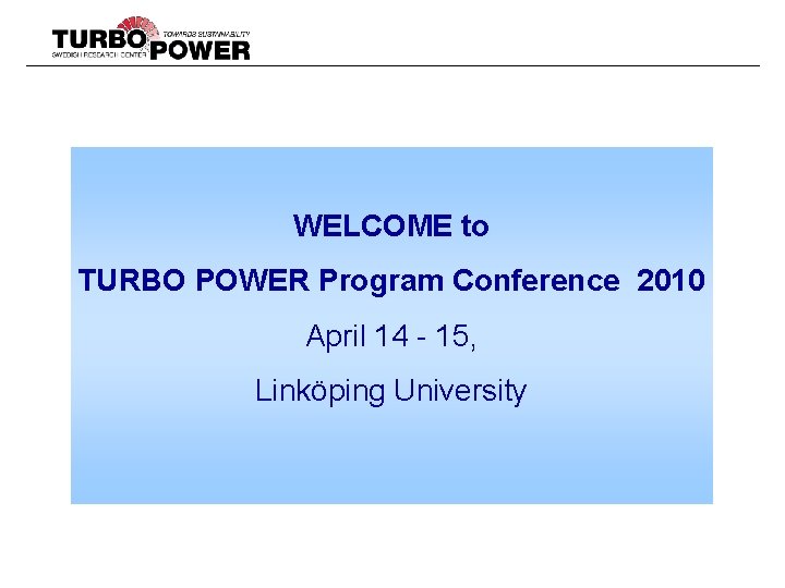 WELCOME to TURBO POWER Program Conference 2010 April 14 - 15, Linköping University 