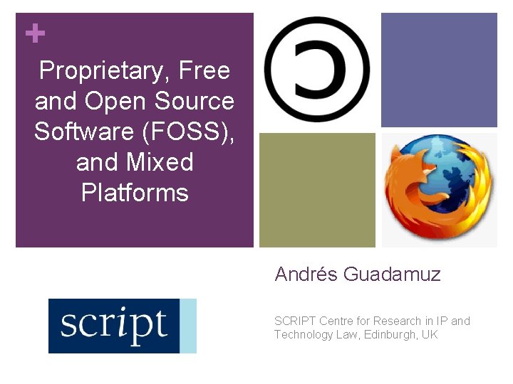 + Proprietary, Free and Open Source Software (FOSS), and Mixed Platforms Andrés Guadamuz SCRIPT + Proprietary, Free and Open Source Software (FOSS), and Mixed Platforms Andrés Guadamuz SCRIPT