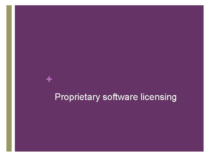 + Proprietary software licensing + Proprietary software licensing