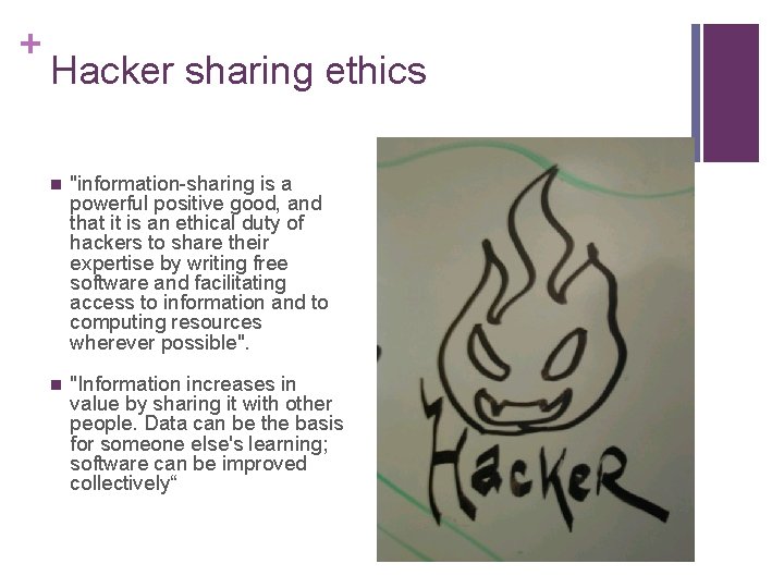 + Hacker sharing ethics n "information-sharing is a powerful positive good, and that it + Hacker sharing ethics n "information-sharing is a powerful positive good, and that it