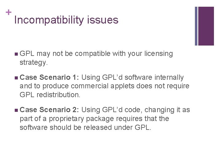 + Incompatibility issues n GPL may not be compatible with your licensing strategy. n + Incompatibility issues n GPL may not be compatible with your licensing strategy. n
