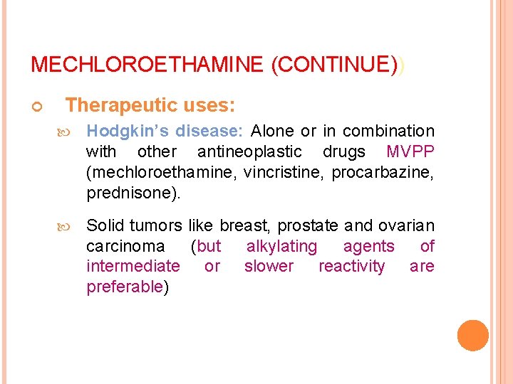 MECHLOROETHAMINE (CONTINUE)) Therapeutic uses: Hodgkin’s disease: Alone or in combination with other antineoplastic drugs