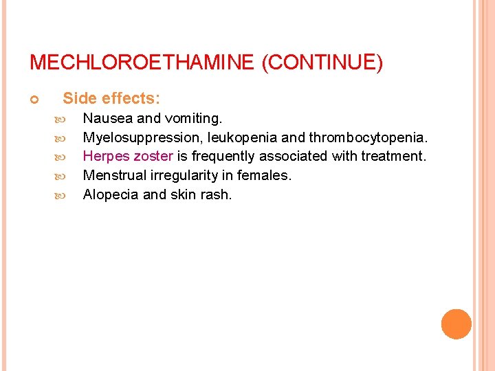 MECHLOROETHAMINE (CONTINUE) Side effects: Nausea and vomiting. Myelosuppression, leukopenia and thrombocytopenia. Herpes zoster is