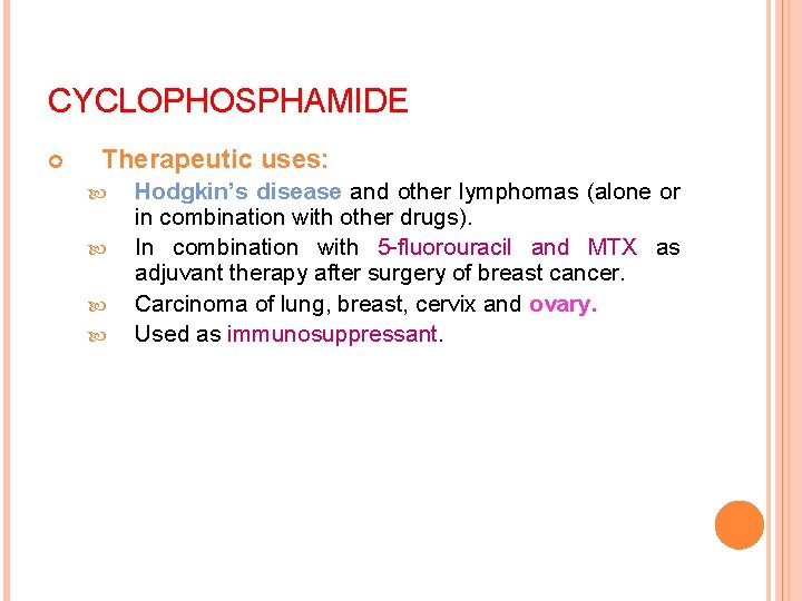 CYCLOPHOSPHAMIDE Therapeutic uses: Hodgkin’s disease and other lymphomas (alone or in combination with other