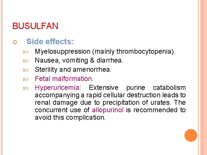 BUSULFAN Side effects: Myelosuppression (mainly thrombocytopenia). Nausea, vomiting & diarrhea. Sterility and amenorrhea. Fetal